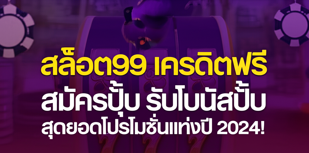 สล็อต99 เครดิตฟรี สมัครปุ๊บ รับโบนัสปั๊บ: สุดยอดโปรโมชั่นแห่งปี 2024!