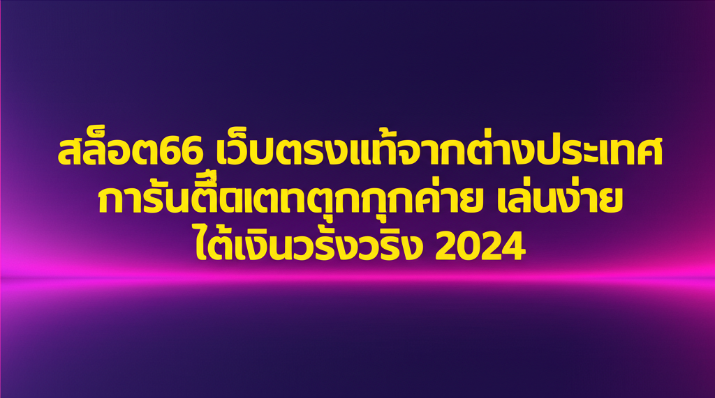 สล็อต66 เว็บตรงแท้จากต่างประเทศ การันตีแตกทุกค่าย เล่นง่าย ได้เงินจริง 2024