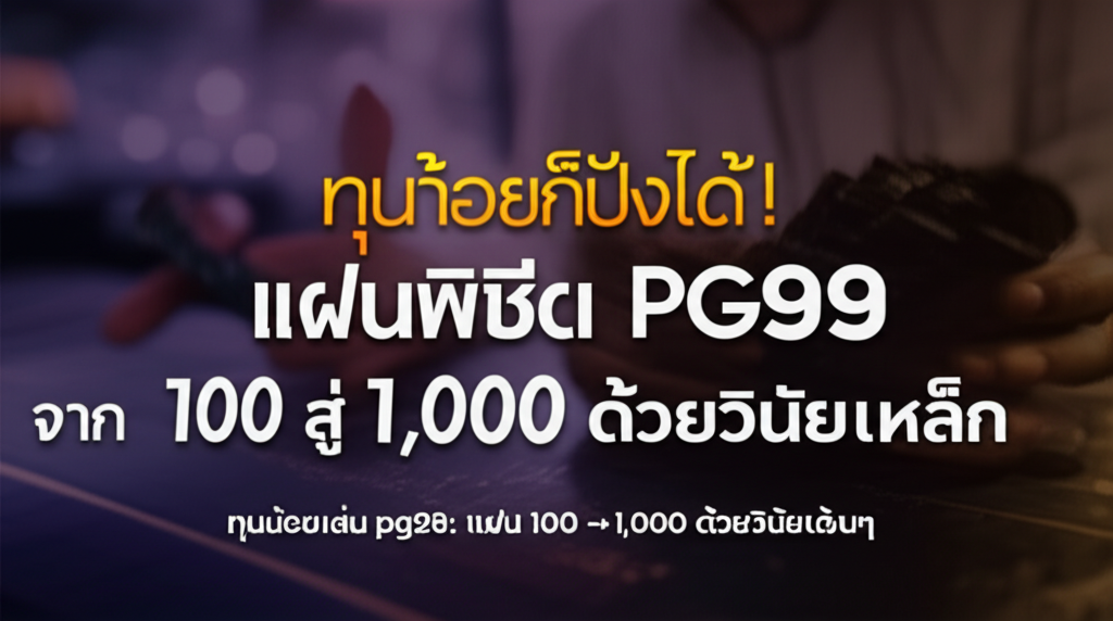 ทุนน้อยก็ปังได้! แผนพิชิต PG99 จาก 100 สู่ 1,000 ด้วยวินัยเหล็ก